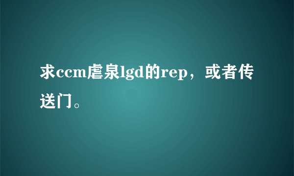 求ccm虐泉lgd的rep，或者传送门。