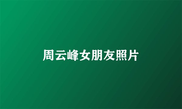 周云峰女朋友照片