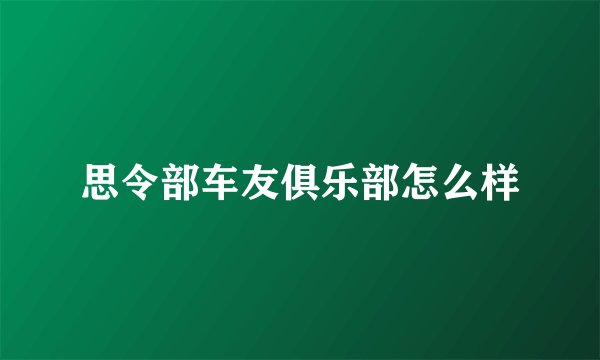 思令部车友俱乐部怎么样