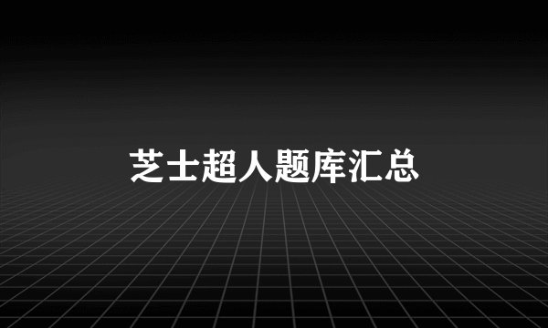 芝士超人题库汇总