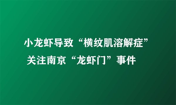 小龙虾导致“横纹肌溶解症” 关注南京“龙虾门”事件
