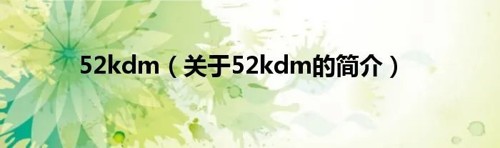 52kdm（关于52kdm的简介）