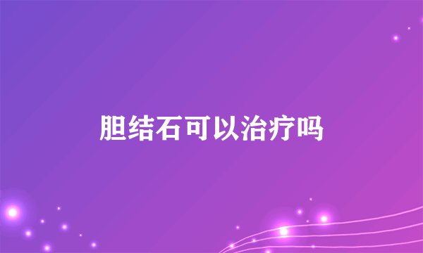 胆结石可以治疗吗
