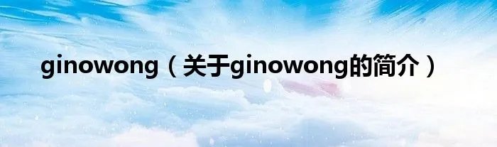 ginowong（关于ginowong的简介）