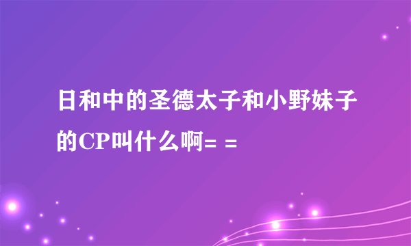 日和中的圣德太子和小野妹子的CP叫什么啊= =