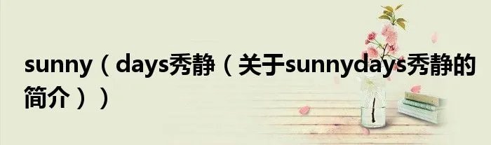 sunny（days秀静（关于sunnydays秀静的简介））