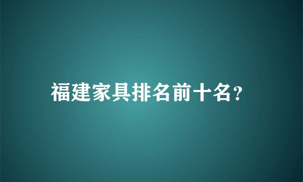 福建家具排名前十名？