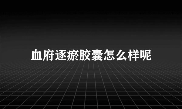 血府逐瘀胶囊怎么样呢