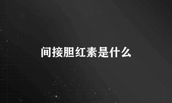 间接胆红素是什么