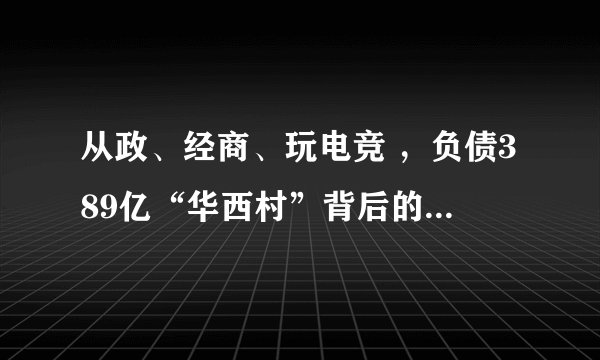 从政、经商、玩电竞 ，负债389亿“华西村”背后的吴氏家族