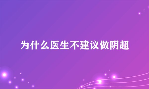 为什么医生不建议做阴超