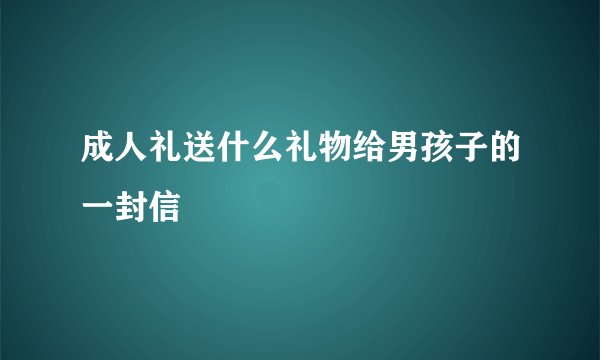 成人礼送什么礼物给男孩子的一封信