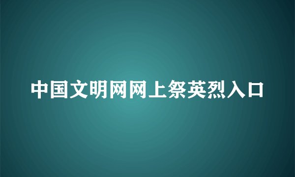中国文明网网上祭英烈入口