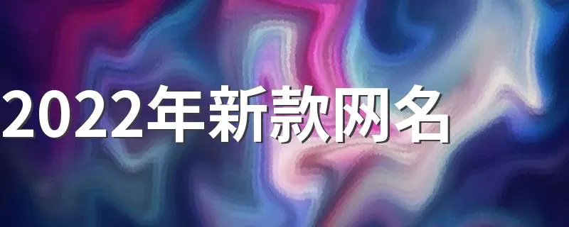 2022年新款网名 最近上传的2022年网名