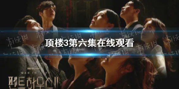 顶楼第三季第6集在线观看 顶楼3第六集在哪看