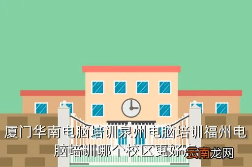 福州华南电脑培训,福州有哪些电脑培训学校