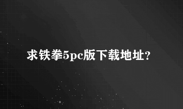 求铁拳5pc版下载地址？