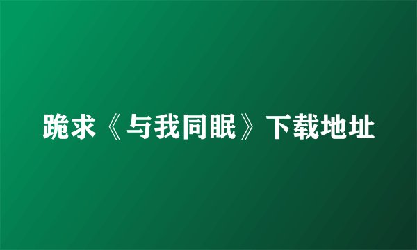跪求《与我同眠》下载地址