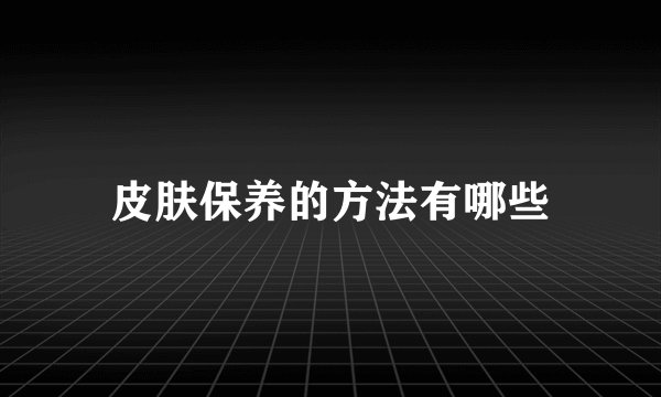 皮肤保养的方法有哪些