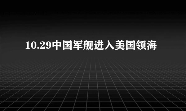10.29中国军舰进入美国领海
