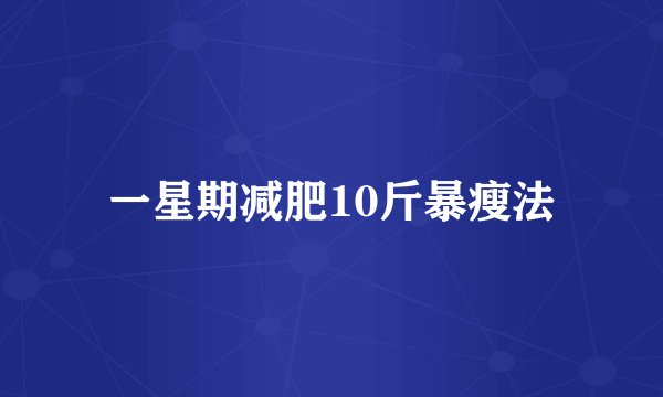 一星期减肥10斤暴瘦法