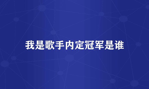 我是歌手内定冠军是谁