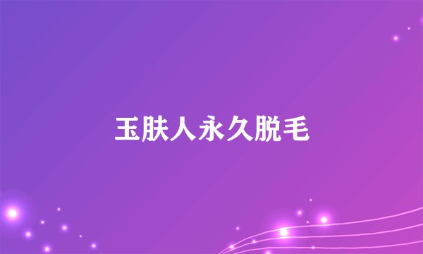 玉肤人永久脱毛