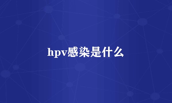 hpv感染是什么
