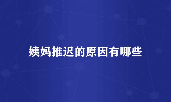 姨妈推迟的原因有哪些