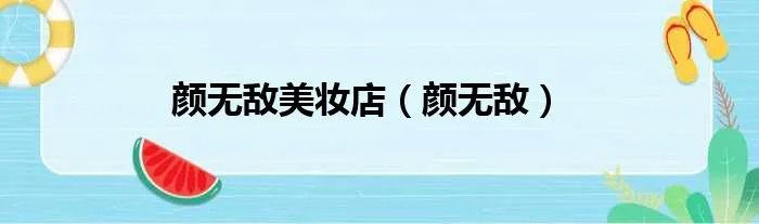 颜无敌美妆店（颜无敌）