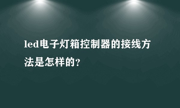 led电子灯箱控制器的接线方法是怎样的？