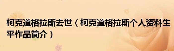 柯克道格拉斯去世（柯克道格拉斯个人资料生平作品简介）