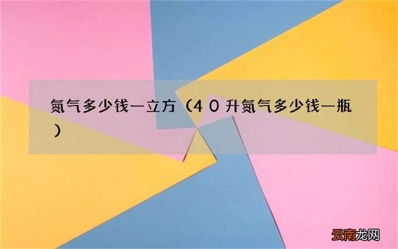 40升氮气多少钱一瓶 氮气多少钱一立方