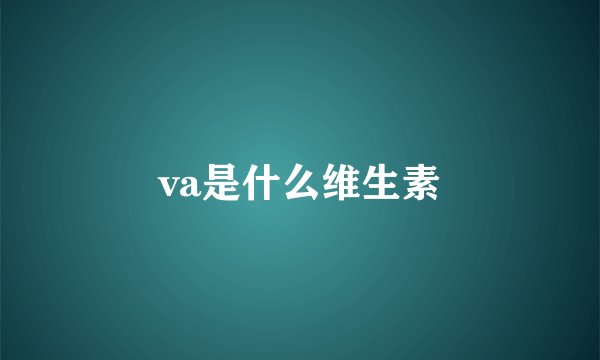 va是什么维生素