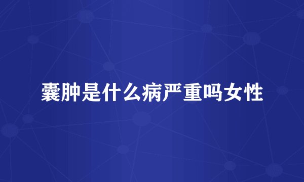 囊肿是什么病严重吗女性