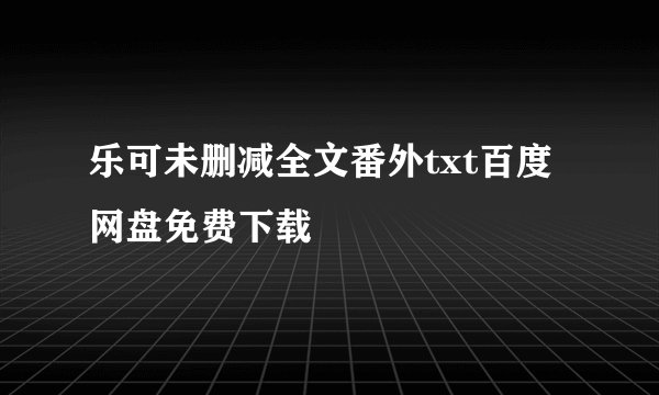 乐可未删减全文番外txt百度网盘免费下载