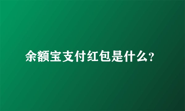 余额宝支付红包是什么？