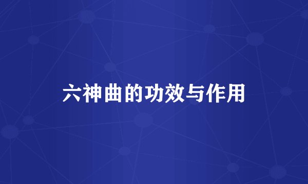 六神曲的功效与作用