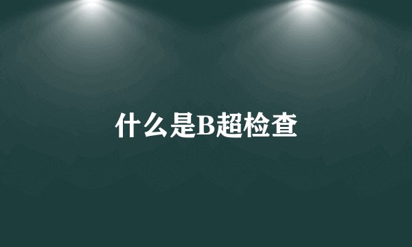 什么是B超检查