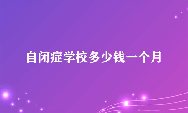 自闭症学校多少钱一个月