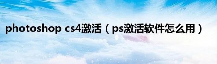 photoshop cs4激活（ps激活软件怎么用）