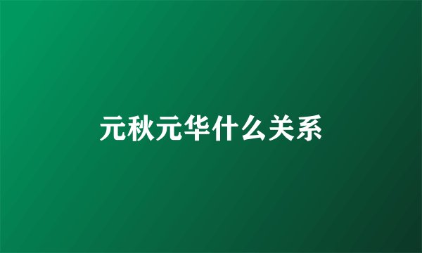元秋元华什么关系