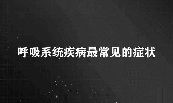 呼吸系统疾病最常见的症状