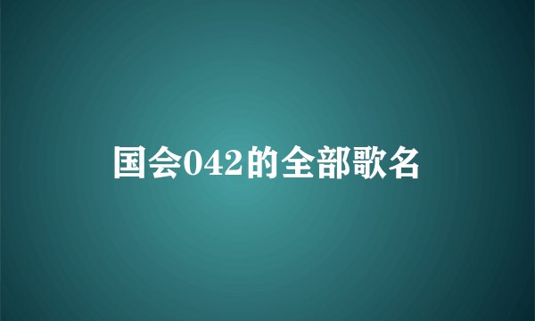 国会042的全部歌名