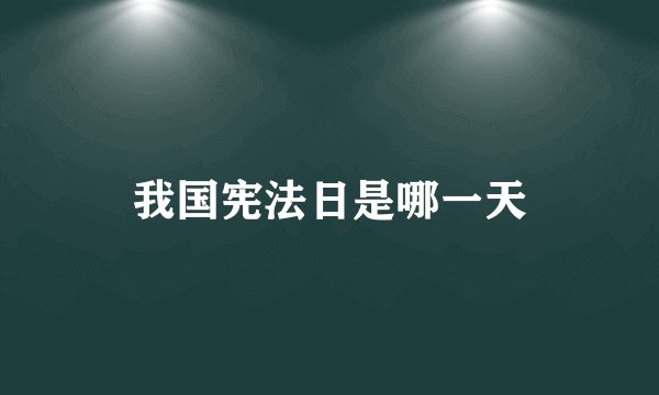 我国宪法日是哪一天