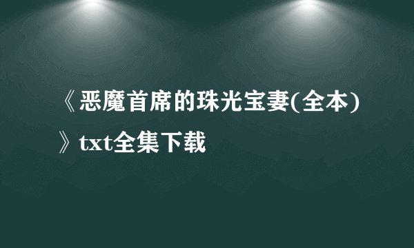 《恶魔首席的珠光宝妻(全本)》txt全集下载