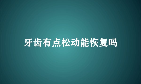 牙齿有点松动能恢复吗