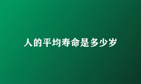 人的平均寿命是多少岁