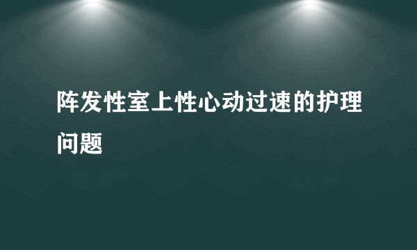 阵发性室上性心动过速的护理问题