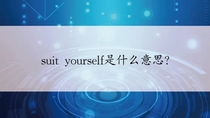 suit yourself是什么意思?